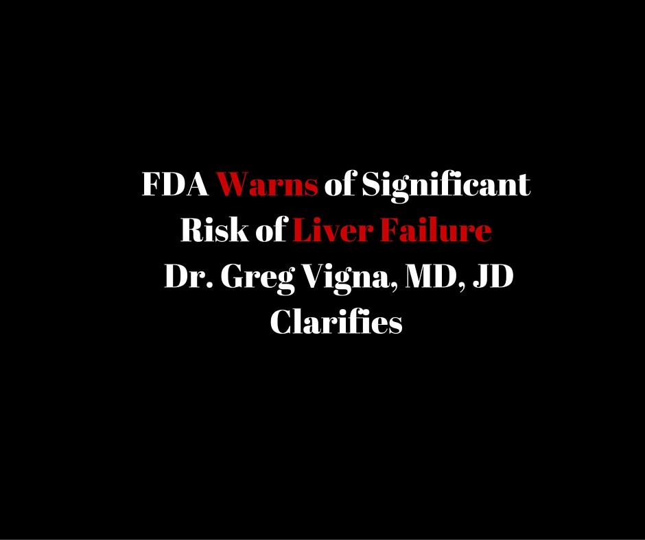 FDA warns of significant risk of liver failure - Dr. Greg Vigna, MD, JD Clarifies